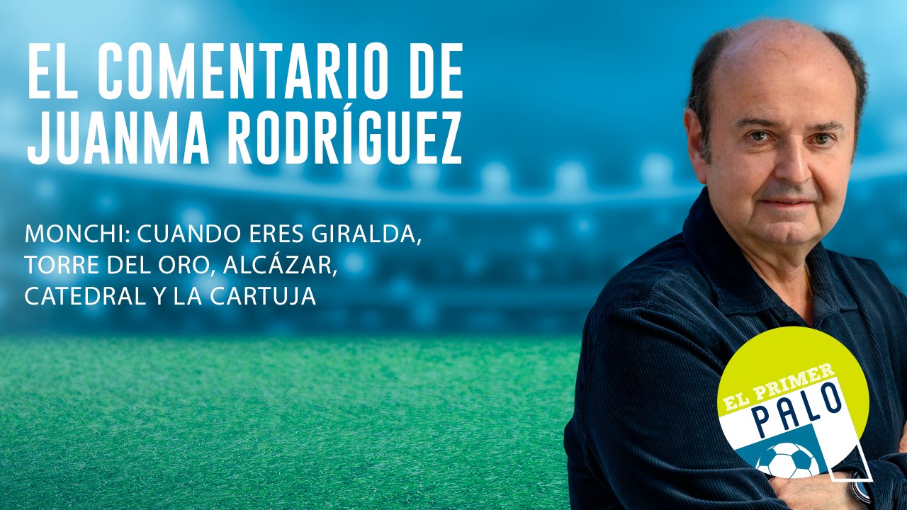 Juanma Rodríguez: Monchi: cuando eres Giralda, Torre del Oro, Alcázar, Catedral y La Cartuja