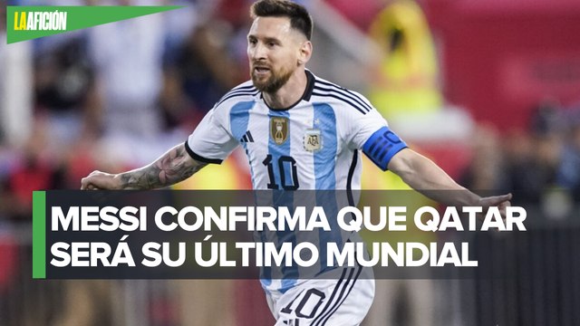 Lionel Messi: El Mundial en Qatar seguramente será el último de mi carrera
