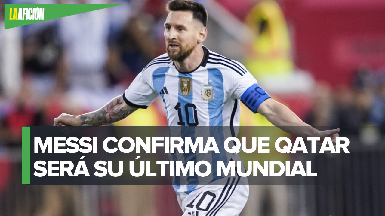 Lionel Messi: "El Mundial en Qatar seguramente será el último de mi carrera"
