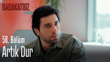 Artık dur - Sadakatsiz 58. Bölüm