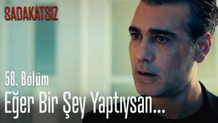 Eğer bir şey yaptıysan... - Sadakatsiz 58. Bölüm