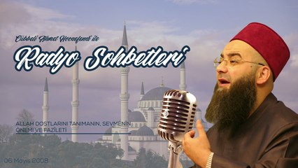 Allah Dostlarını Tanımanın, Sevmenin Önemi ve Fazîleti (Radyo Sohbetleri) 6 Mayıs 2008