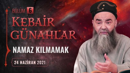 Kebâir Günahlar 6. Bölüm (Birinci En Büyük Günah: Namaz Kılmamak 6) 24 Haziran 2021