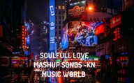 SOULFULL LOVE MASHUP SONGS -KN MUSIC WORLD