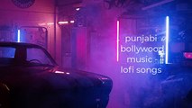 punjabi  bollywood music -lofi songs