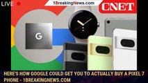 Here's How Google Could Get You to Actually Buy a Pixel 7 Phone - 1BREAKINGNEWS.COM