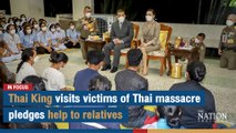 Thai King visits victims of Thai massacre, pledges help to relatives | The Nation