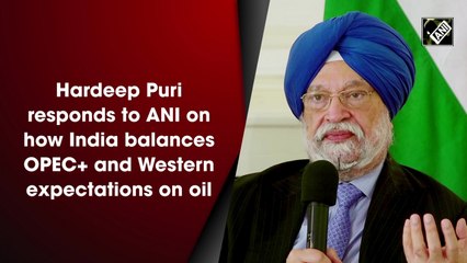 Hardeep Puri speaks on how India balances OPEC+ and Western expectations on oil