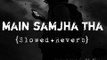 Main Samjha Tha tum ho slowed and Reverb Version| Headphones recommended| Rahat Fateh Ali Khan| Lofi Wala Banda