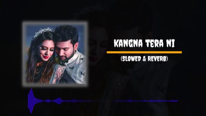 KANGNA TERA NI | SLOWED & REVERB | REVERB WALLAH |