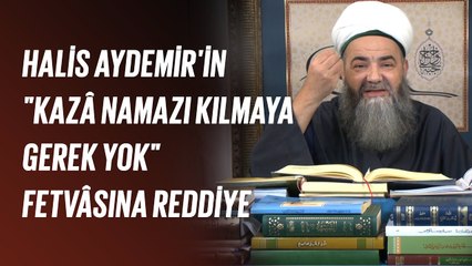 Halis Aydemir'in "Kazâ Namazı Kılmaya Gerek Yok" Fetvâsına Reddiye