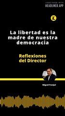 Reflexiones del director: La libertad es la madre de nuestra democracia