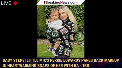 Baby steps! Little Mix's Perrie Edwards pares back makeup in heartwarming snaps of her with ba - 1br