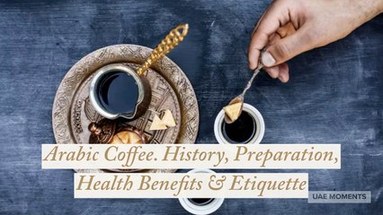 Arabic Coffee. History, Preparation, Health Benefits & Etiquette