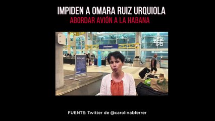 Impiden a Omara Ruiz Urquiola abordar avión a La Habana.