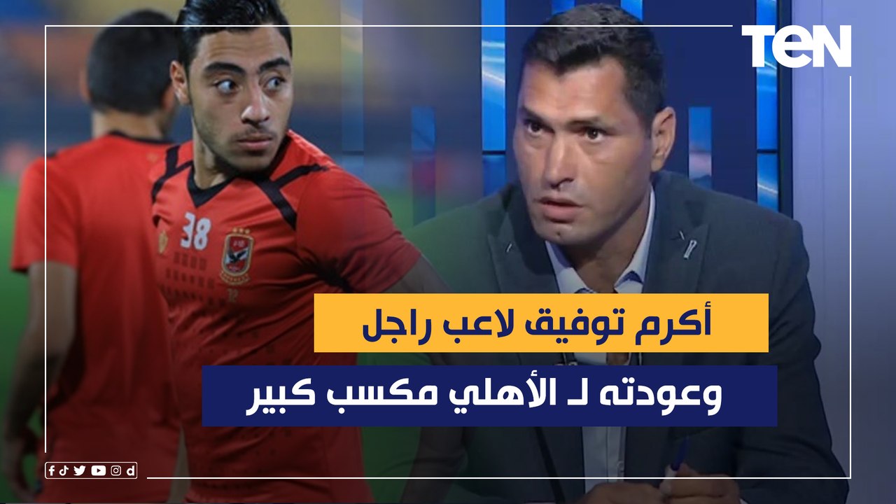أبو الدهب: أكرم توفيق لاعب راجل وعودته لـ الأهلي مكسب كبير وأي مدير فني يتمنى وجوده في فريقه