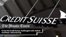 Crisis-hit Credit Suisse challenged with radical overhaul, restructuring