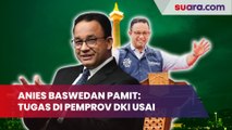 Anies Baswedan Pamit: Tugas Di Pemprov DKI Usai, Tapi Tidak Untuk Jakarta Dan Indonesia