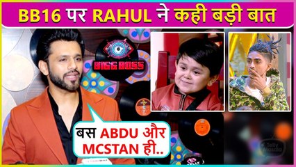 Rahul Vaidya Praises Abdu Rozik, Supports MC Stan | Bigg Boss 16