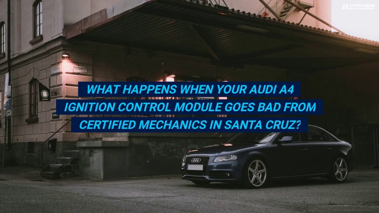 What Happens When Your Audi A4 Ignition Control Module Goes Bad From