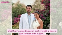 Sibel Can'ın oğlu Engincan Ural evlendi! 2 gece 3 gün sürecek olan düğün...