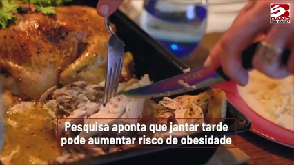 Pesquisa aponta que jantar tarde pode aumentar risco de obesidade
