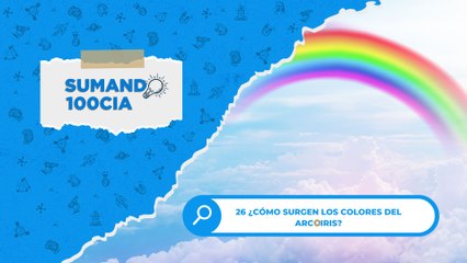 26 ¿CÓMO SURGEN LOS COLORES DEL ARCOIRIS?