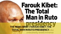 The News Brief: Farouk Kibet: The total man in Ruto presidency