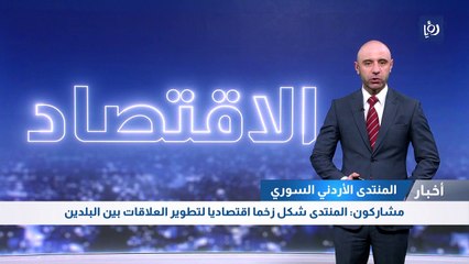 المنتدى الاقتصادي الأردني السوري شكل زخما اقتصاديا لتطوير العلاقات
