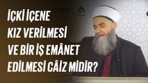 İçki İçene Kız Verilmesi ve Bir İş Emânet Edilmesi Câiz midir?