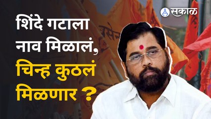 Shinde Group Symbol | नाव मिळालं, शिंदे गटाच्या चिन्हाचं काय? | Politics | Maharashtra | Sakal