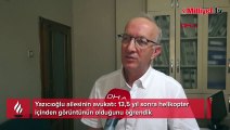 Yazıcıoğlu ailesinin avukatı: 13,5 yıl sonra helikopter içinden görüntünün olduğunu öğrendik