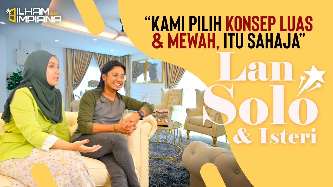 “Kami Pilih Konsep Luas & Mewah, Itu Sahaja”  - Lan Solo & Isteri