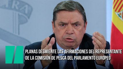 Planas desmiente las afirmaciones del representante de la Comisión de Pesca del Parlamento Europeo