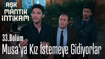 Musa'ya kız istemeye gidiyorlar - Aşk Mantık İntikam 33. Bölüm