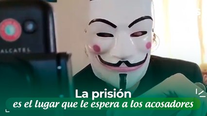 La prisión es el lugar que le espera a los acosadores