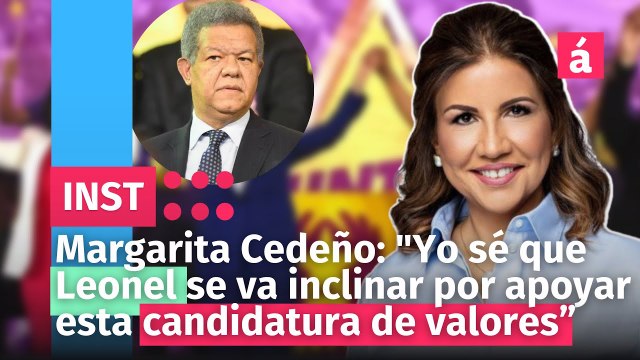 Margarita Cedeño: Yo sé que Leonel se va inclinar por apoyar esta candidatura de valores”