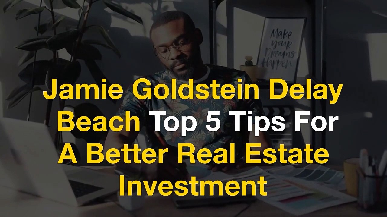 Jamie Goldstein Delay Beach Top 5 Tips For A Better Real Estate Investment