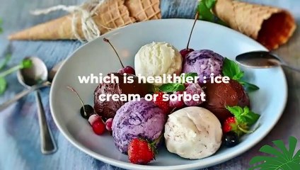Which is healthier, sorbet or ice cream?