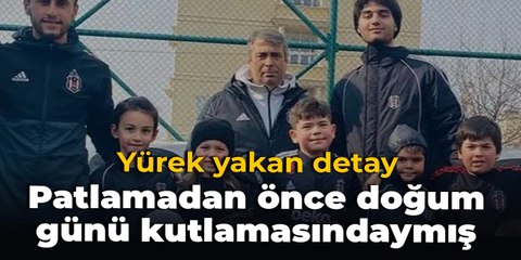 Yürek yakan detay: Patlamadan önce doğum günü kutlamasındaymış