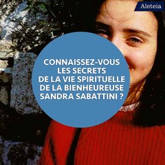 Connaissez-vous les secrets  de la vie spirituelle  de la bienheureuse Sandra Sabattini ?