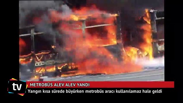 Metrobüs alev alev yandı