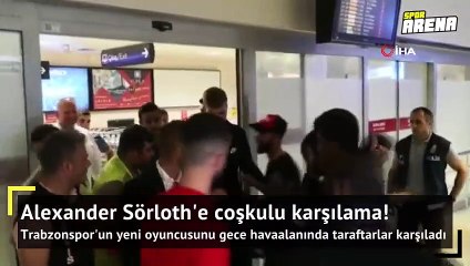 Alexander Sörloth Trabzon'da çoşkuyla karşılandı