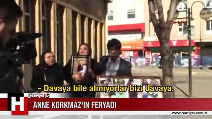 İSMAİL KORKMAZ'IN ANNESİNİN FERYADI