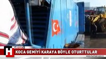 KOCA GEMİYİ KARAYA BÖYLE OTURTTULAR