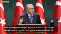 Cumhurbaşkanı Erdoğan, koronavirüs kararları ile ilgili olarak mevcut uygulamanın devam edeceğini belirtti