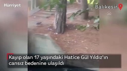 Kayıp olan 17 yaşındaki Hatice Gül Yıldız'ın cansız bedenine ulaşıldı