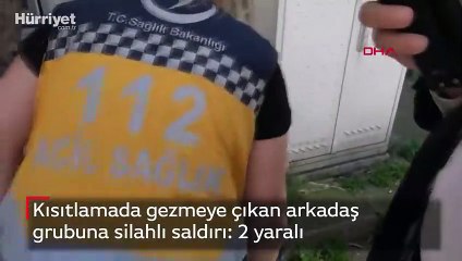 Kısıtlamada gezmeye çıkan arkadaş grubuna silahlı saldırı: 2 yaralı