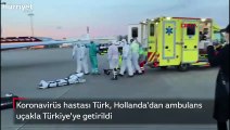 Koronavirüs hastası Türk, Hollanda'dan ambulans uçakla Türkiye'ye getirildi
