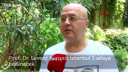 Prof. Dr. Levent Kurnaz: İstanbul 3 adaya bölünecek